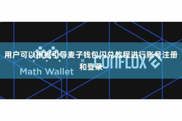 用户可以根据引导麦子钱包闪兑教程进行账号注册和登录