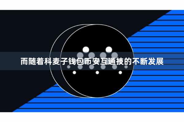 而随着科麦子钱包币安互通技的不断发展