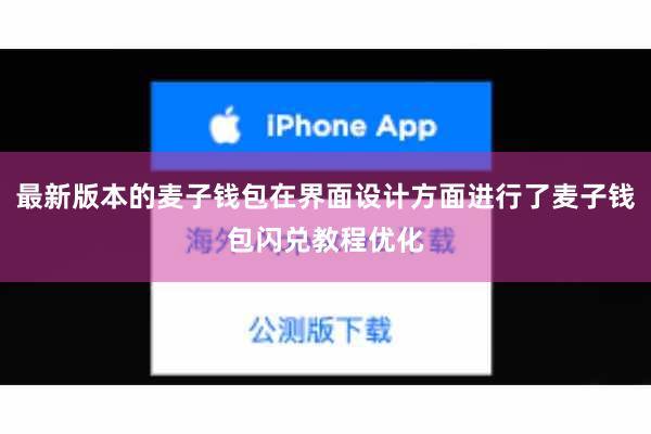 最新版本的麦子钱包在界面设计方面进行了麦子钱包闪兑教程优化