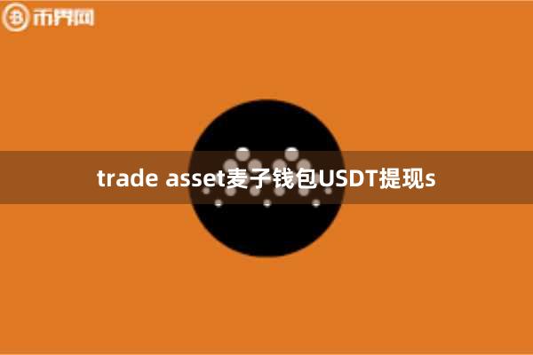 trade asset麦子钱包USDT提现s