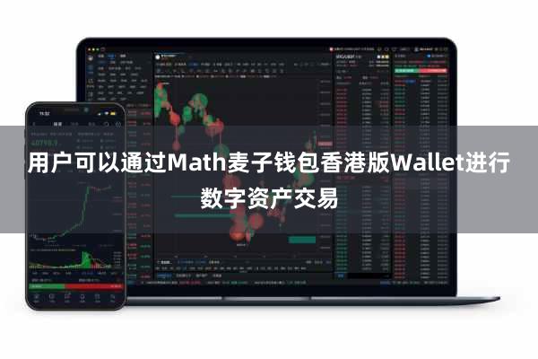 用户可以通过Math麦子钱包香港版Wallet进行数字资产交易