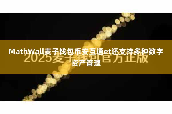 MathWall麦子钱包币安互通et还支持多种数字资产管理